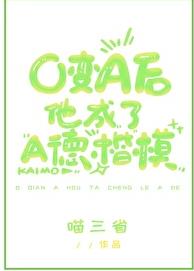 O變A後他成了A德楷模(喵三省)全文免費閱讀最新章節 - 178小說網